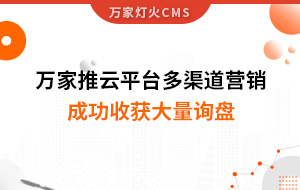工程企業(yè)選萬家推云平臺多渠道營銷，成功收獲大量詢盤！